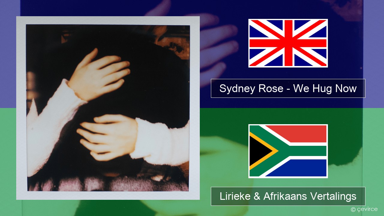 Sydney Rose – We Hug Now Engels Lirieke & Afrikaans Vertalings