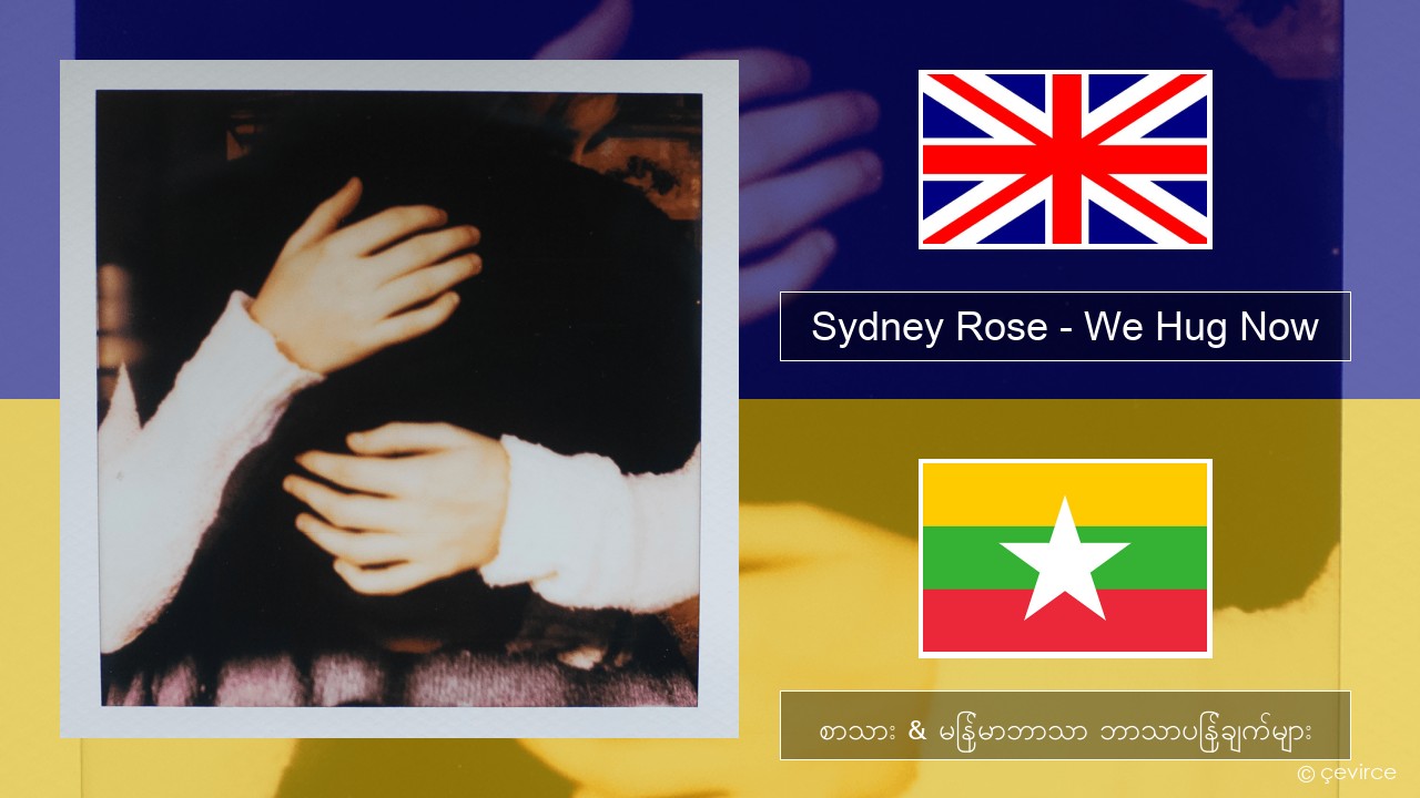 Sydney Rose – We Hug Now အင်္ဂလိပ် စာသား & မြန်မာဘာသာ ဘာသာပြန်ချက်များ