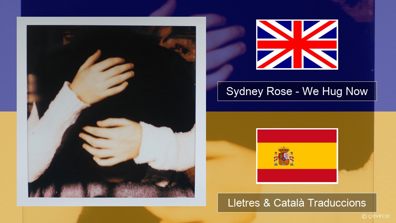 Sydney Rose – We Hug Now Anglès Lletres & Català Traduccions