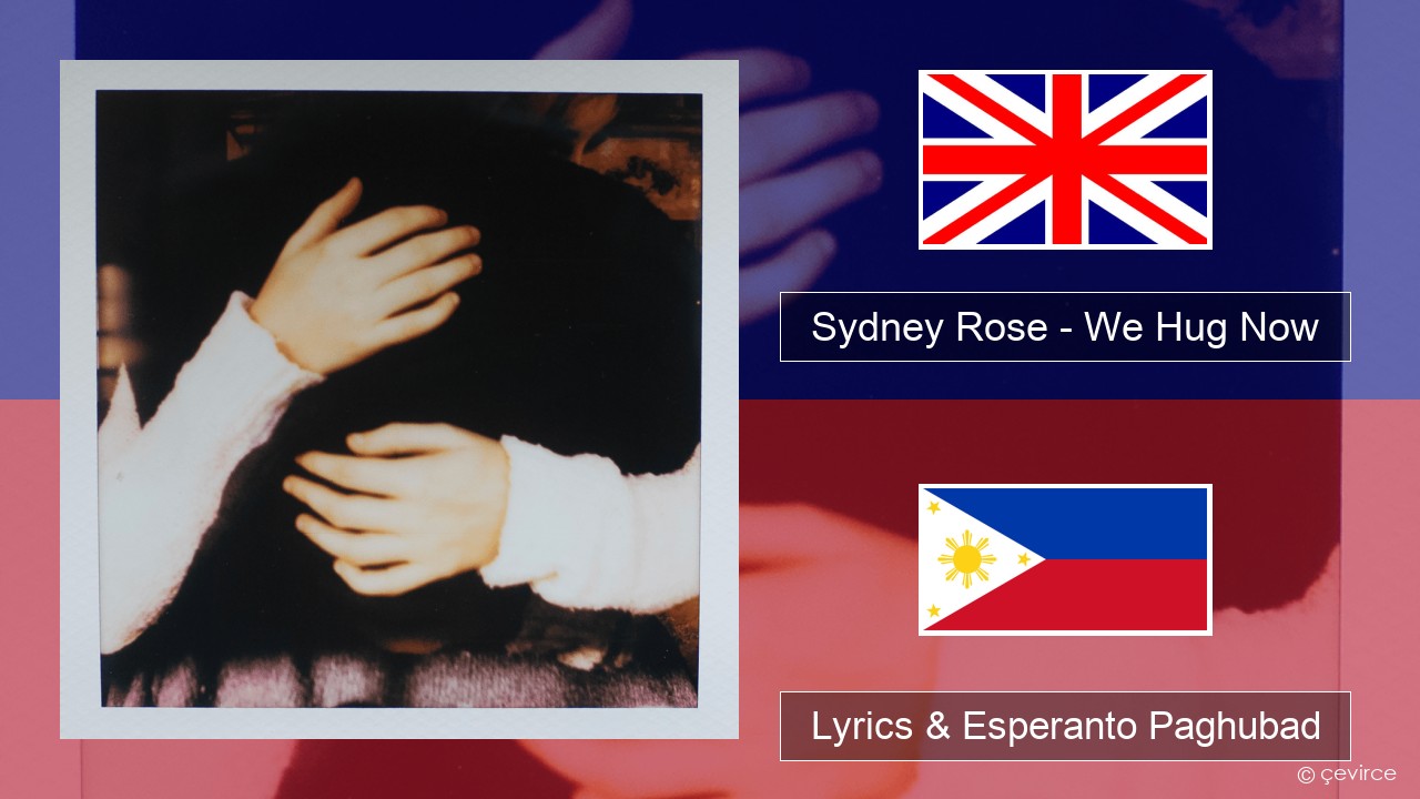 Sydney Rose – We Hug Now English Lyrics & Esperanto Paghubad