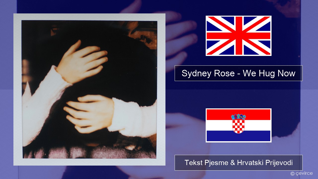 Sydney Rose – We Hug Now Engleski Tekst Pjesme & Hrvatski Prijevodi