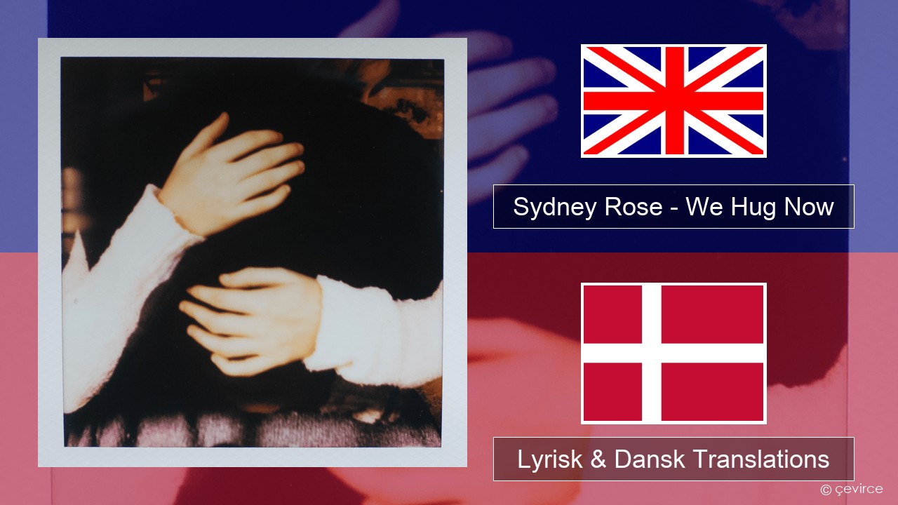 Sydney Rose – We Hug Now Engelsk Lyrisk & Dansk Translations