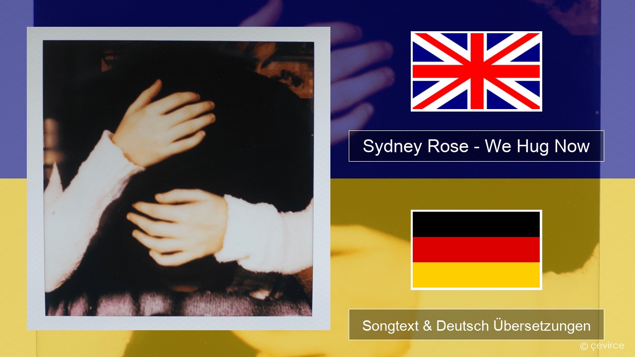 Sydney Rose – We Hug Now Englisch Songtext & Deutsch Übersetzungen