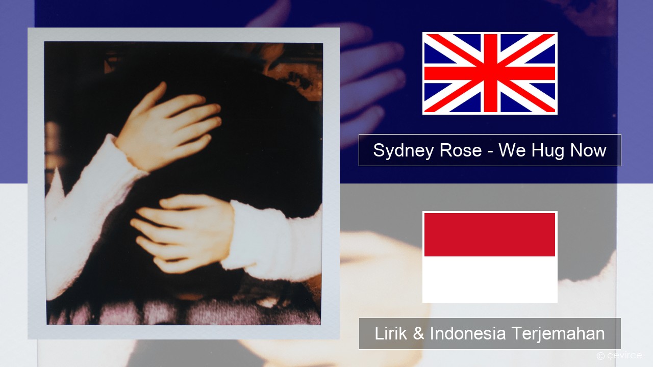 Sydney Rose – We Hug Now Bahasa Indonesia Lirik & Indonesia Terjemahan