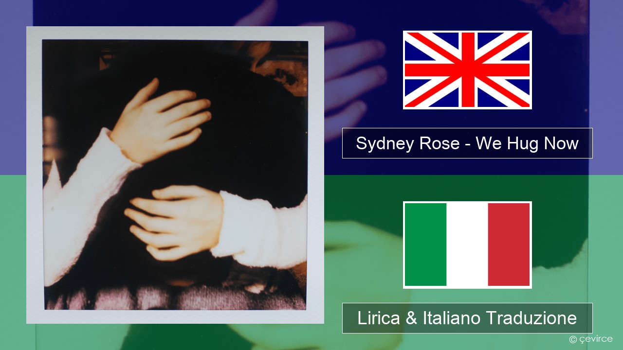 Sydney Rose – We Hug Now Inglese Lirica & Italiano Traduzione