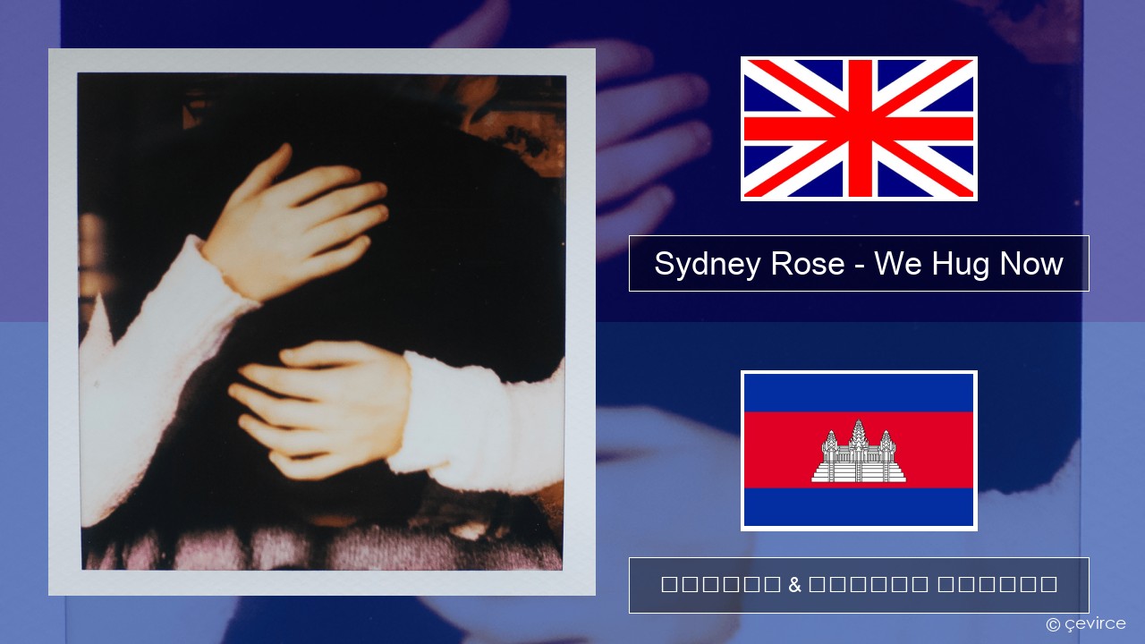 Sydney Rose – We Hug Now គ្លេស ចម្រៀង & នខ្មែរ បកប្រែ