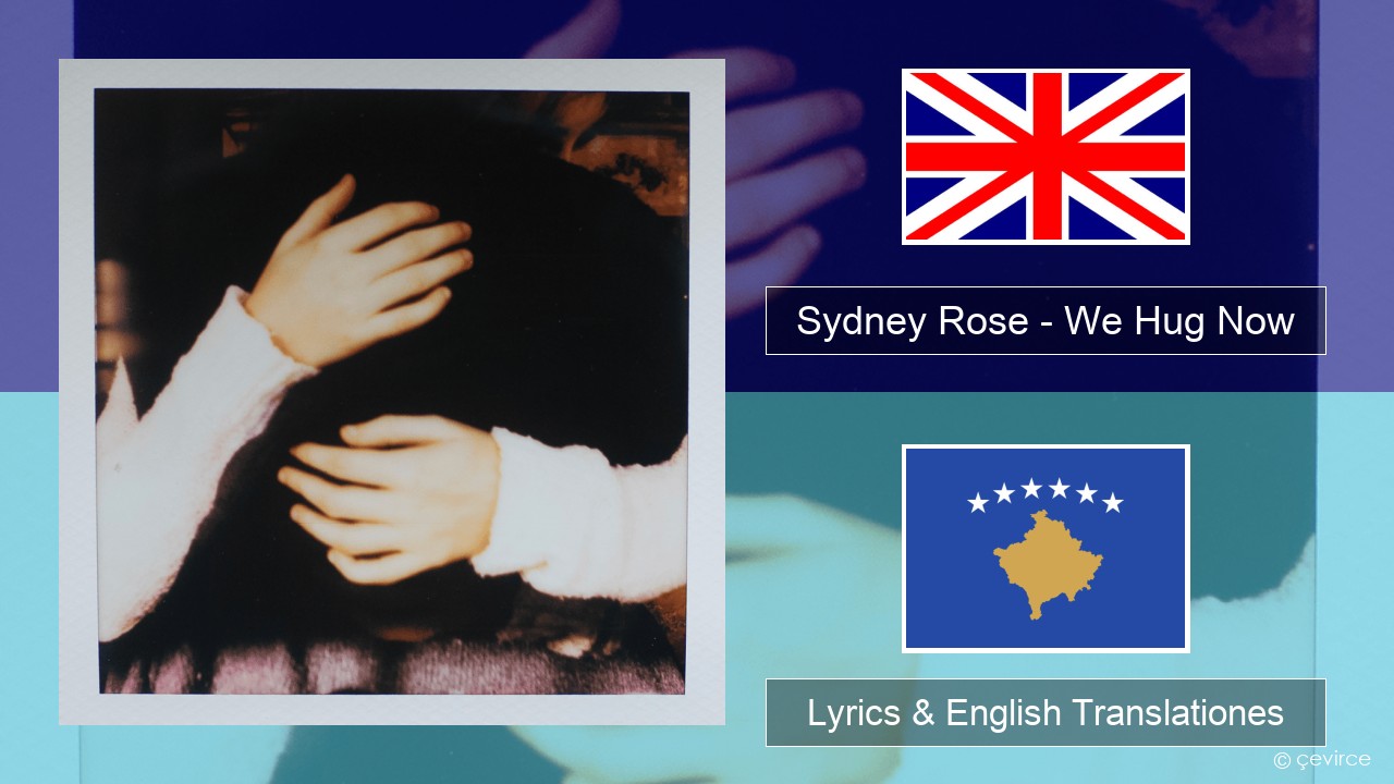 Sydney Rose – We Hug Now Anglorum Lyrics & English Translationes