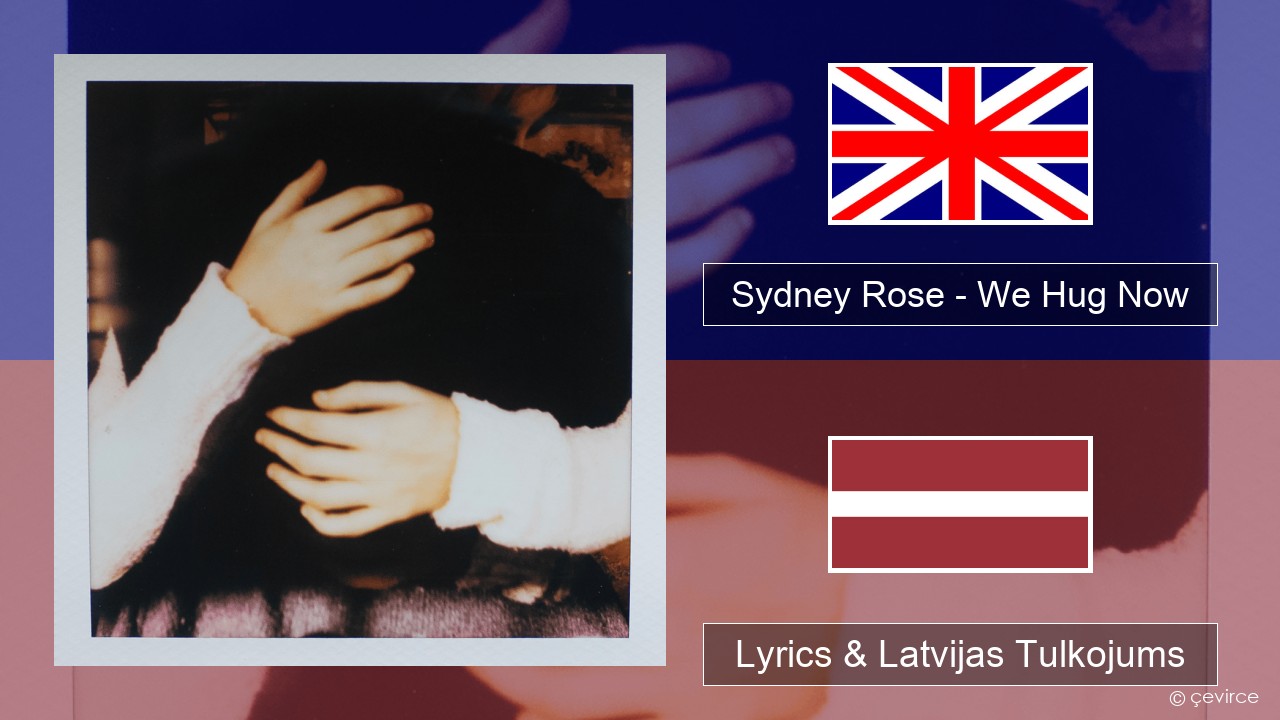 Sydney Rose – We Hug Now Angļu Lyrics & Latvijas Tulkojums