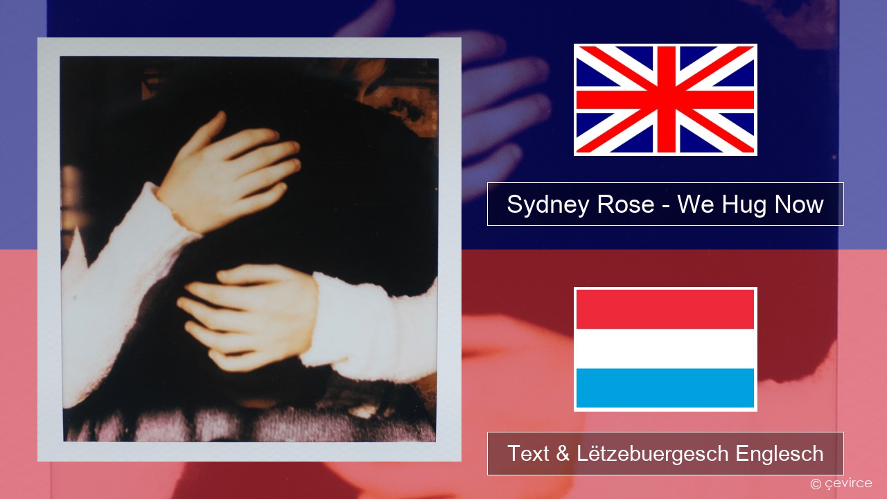 Sydney Rose – We Hug Now Englisch Text & Lëtzebuergesch Englesch