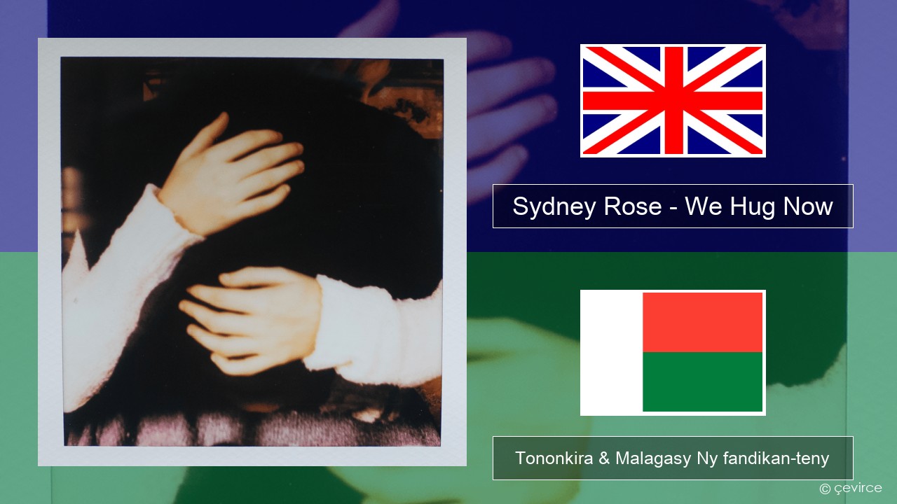 Sydney Rose – We Hug Now Malagasy Tononkira & Malagasy Ny fandikan-teny