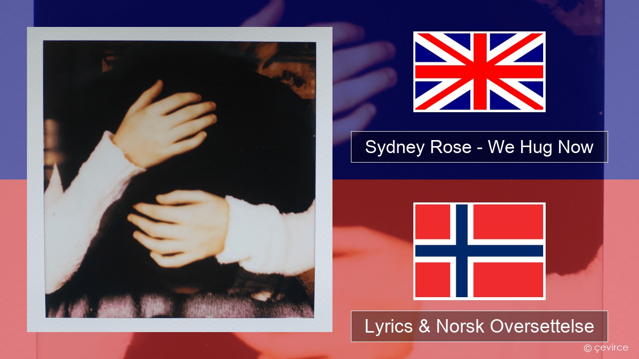 Sydney Rose – We Hug Now Engelsk Lyrics & Norsk Oversettelse