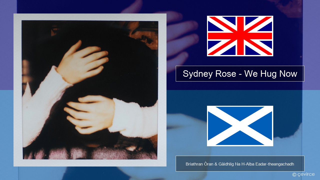 Sydney Rose – We Hug Now Gaelic Briathran Òran & Gàidhlig Na H-Alba Eadar-theangachadh