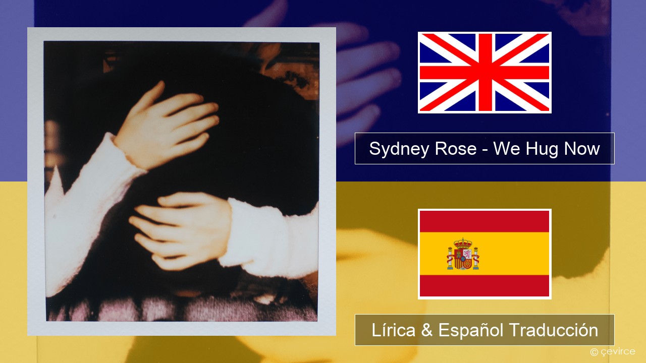 Sydney Rose – We Hug Now Ingl Lírica & Español Traducción