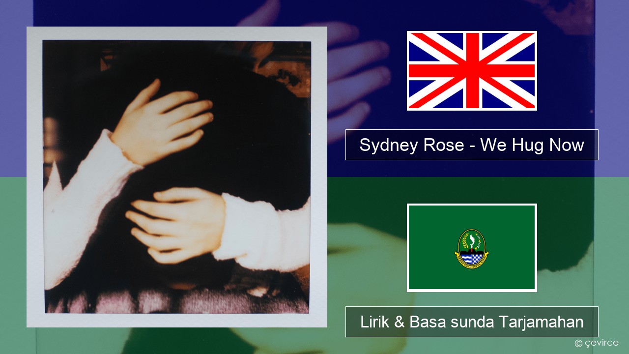 Sydney Rose – We Hug Now Basa inggris Lirik & Basa sunda Tarjamahan