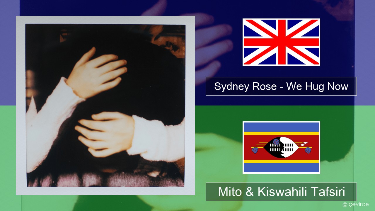 Sydney Rose – We Hug Now Englishen Mito & Kiswahili Tafsiri