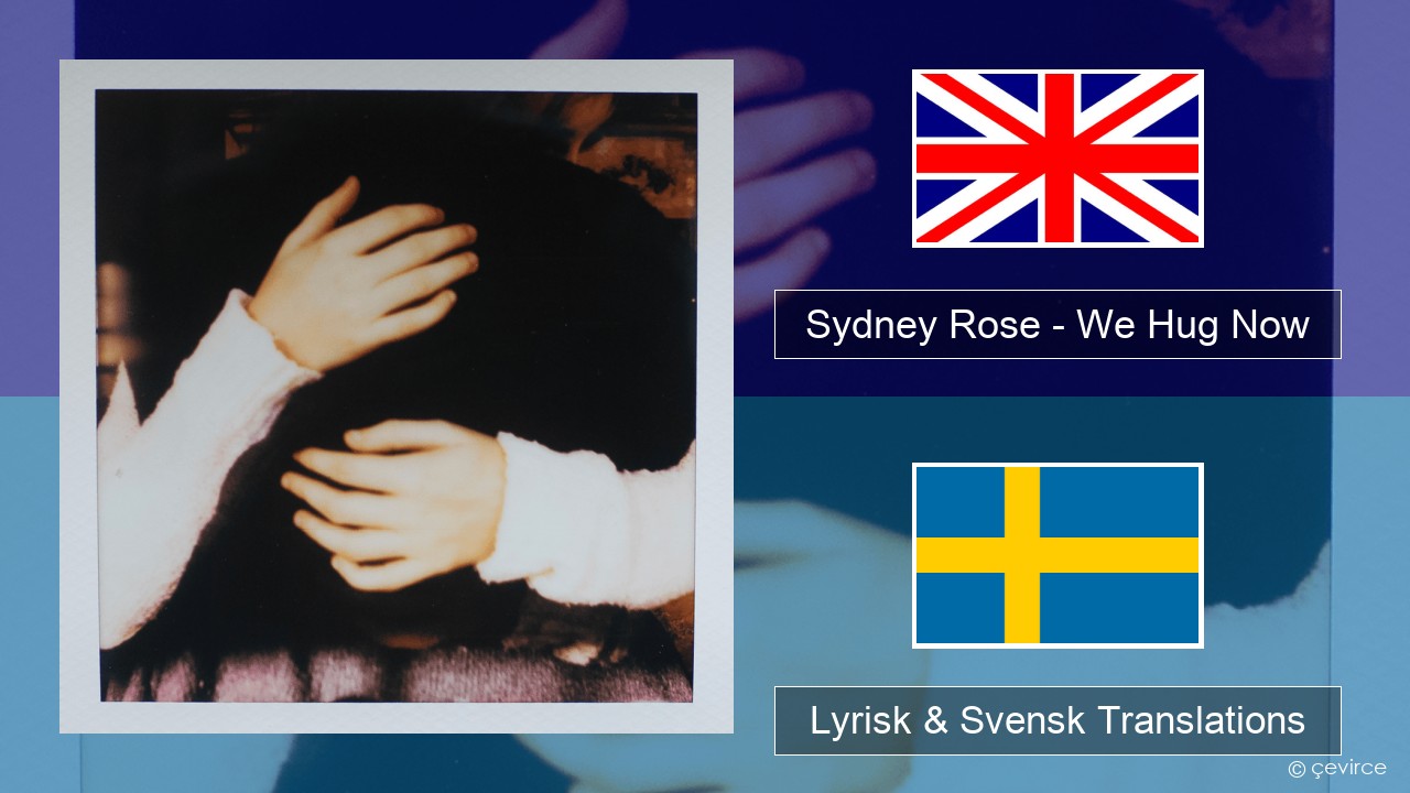 Sydney Rose – We Hug Now Engelsk Lyrisk & Svensk Translations