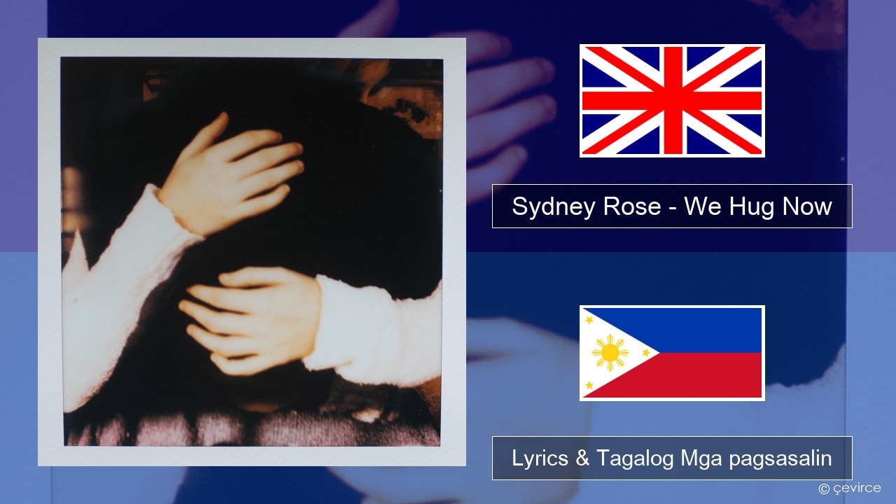 Sydney Rose – We Hug Now Ingles Lyrics & Tagalog Mga pagsasalin