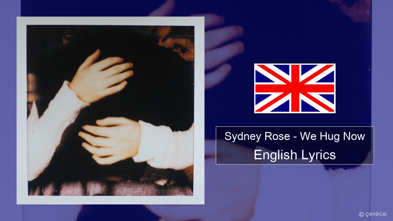 Sydney Rose – We Hug Now English Lyrics