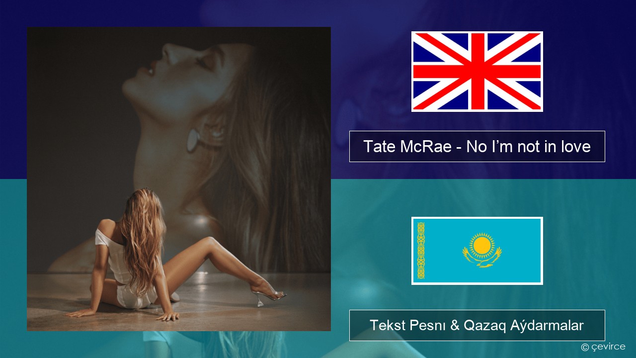 Tate McRae – No I’m not in love Aǵylshyn Tekst Pesnı & Qazaq (latyn) Aýdarmalar