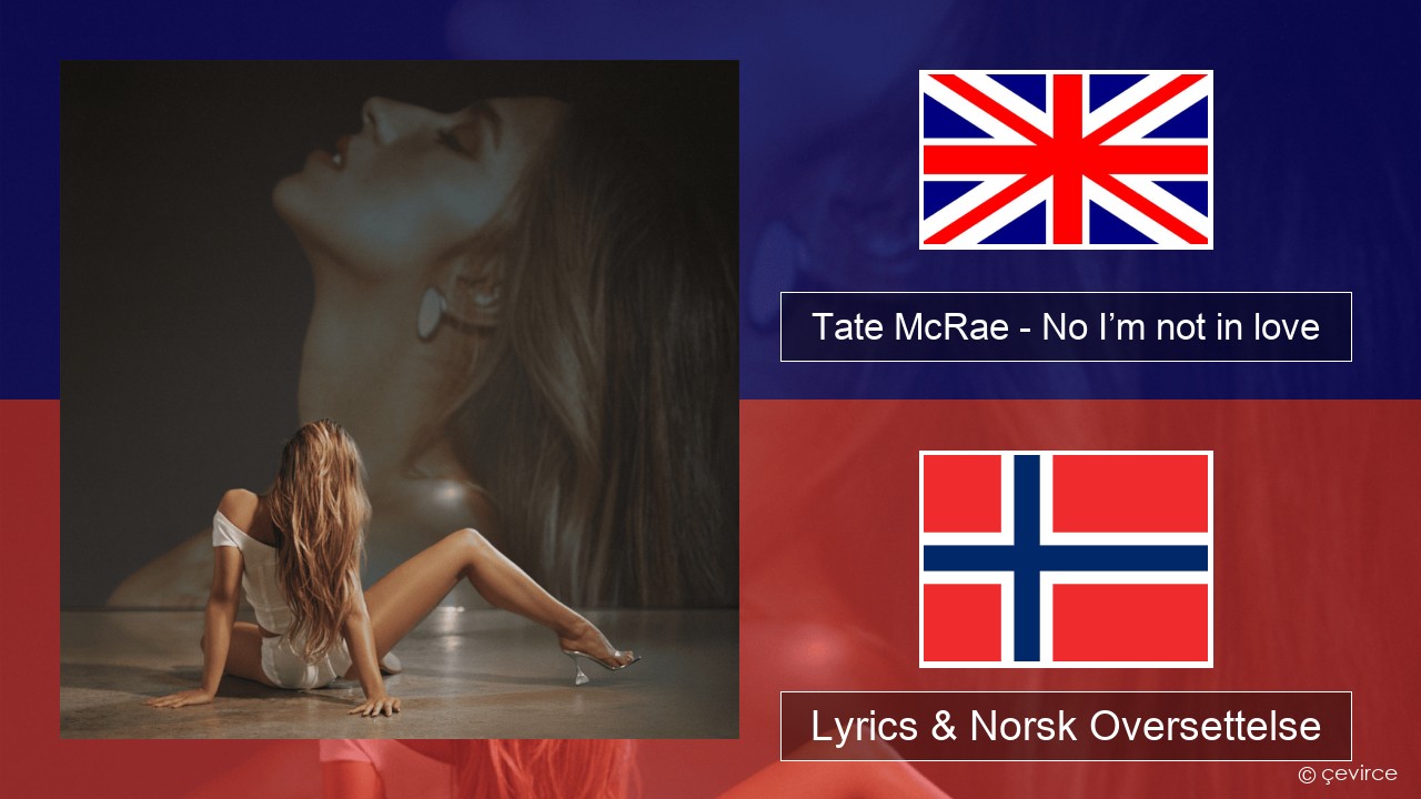 Tate McRae – No I’m not in love Engelsk Lyrics & Norsk Oversettelse