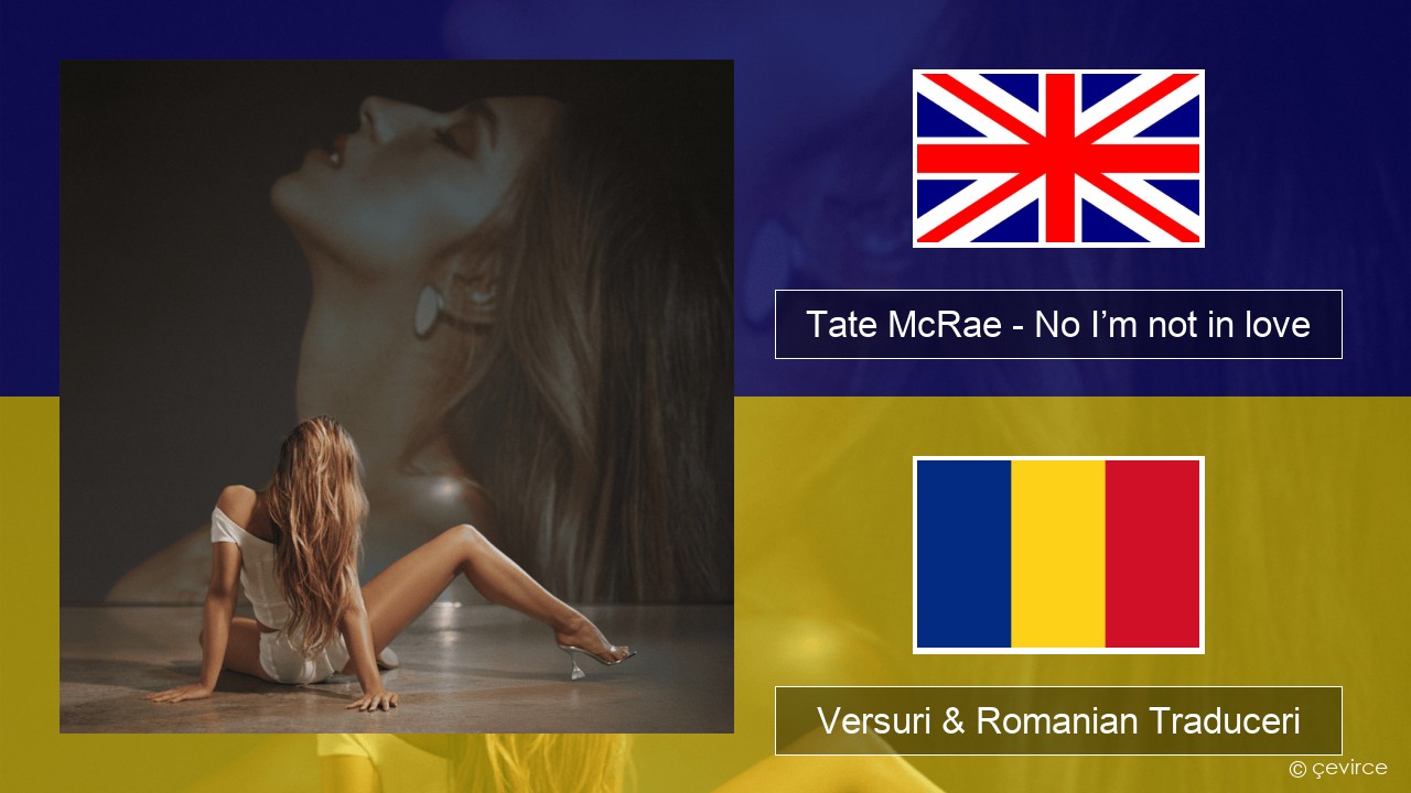 Tate McRae – No I’m not in love Română Versuri & Romanian Traduceri