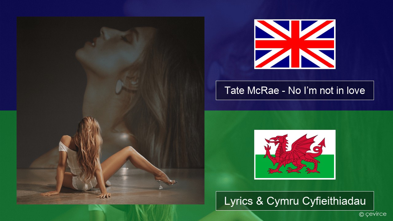 Tate McRae – No I’m not in love Saesneg Lyrics & Cymru Cyfieithiadau