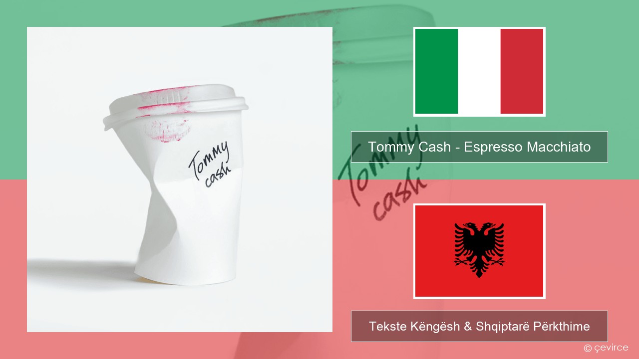 Tommy Cash – Espresso Macchiato Italiane Tekste Këngësh & Shqiptarë Përkthime