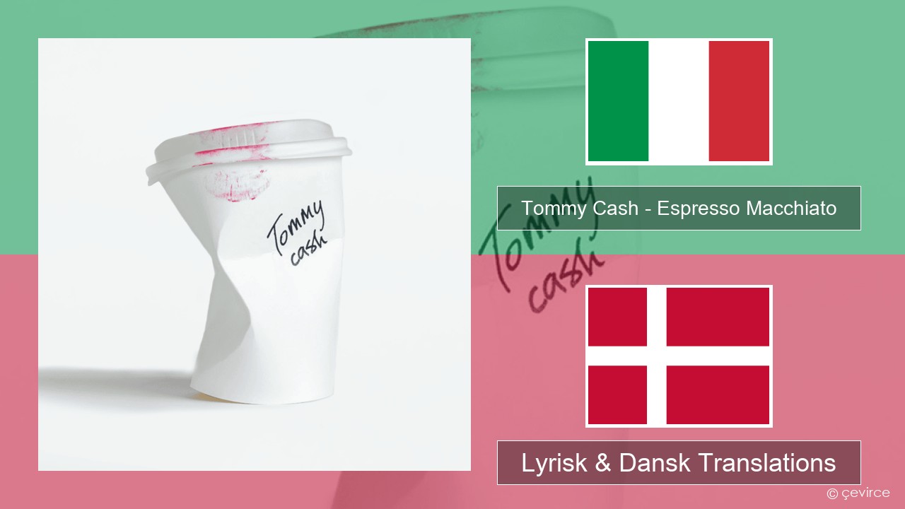 Tommy Cash – Espresso Macchiato Italiensk Lyrisk & Dansk Translations