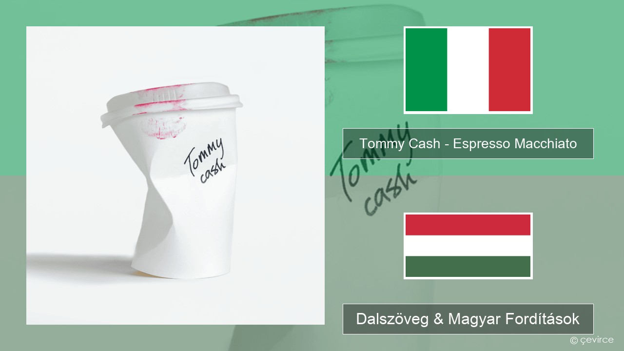 Tommy Cash – Espresso Macchiato Olasz Dalszöveg & Magyar Fordítások