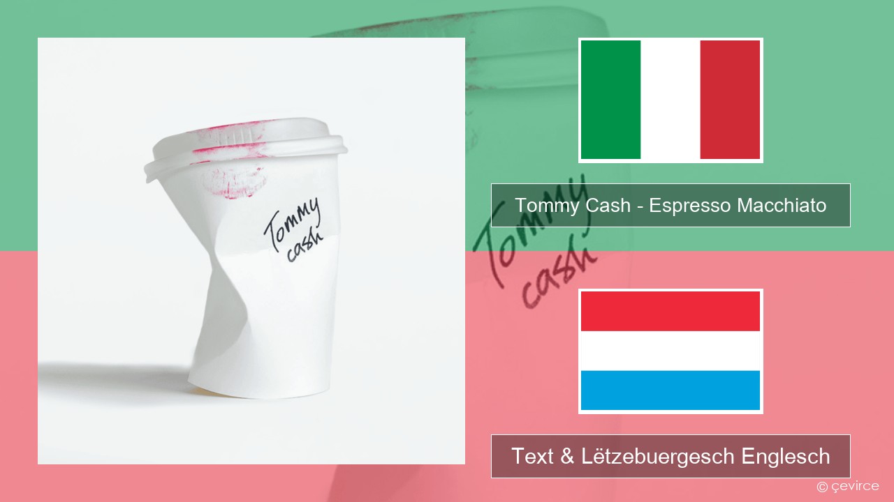 Tommy Cash – Espresso Macchiato Italienesch Text & Lëtzebuergesch Englesch