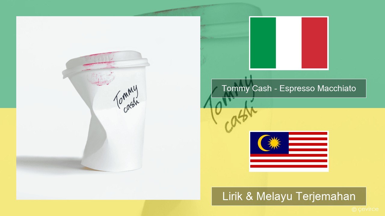 Tommy Cash – Espresso Macchiato Itali Lirik & Melayu (Malay) Terjemahan