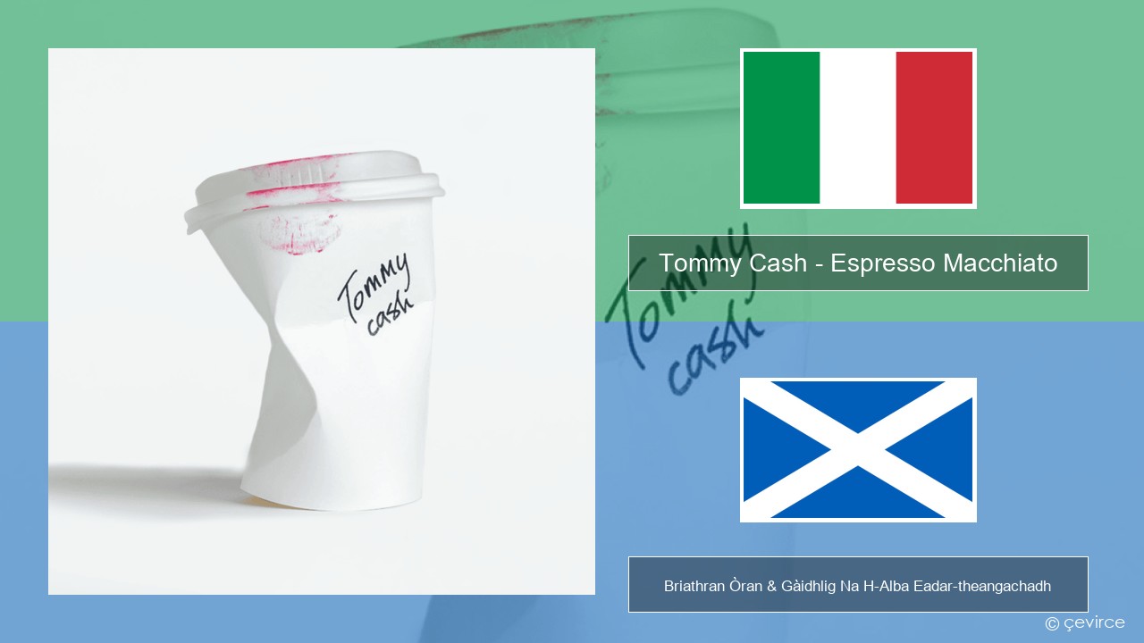 Tommy Cash – Espresso Macchiato Eadailtis Briathran Òran & Gàidhlig Na H-Alba Eadar-theangachadh