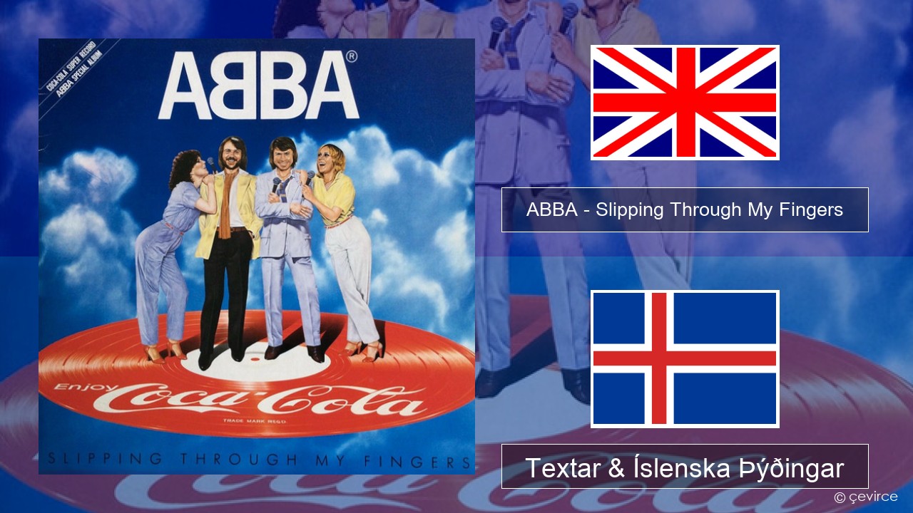 ABBA – Slipping Through My Fingers Íslenska Textar & Íslenska Þýðingar