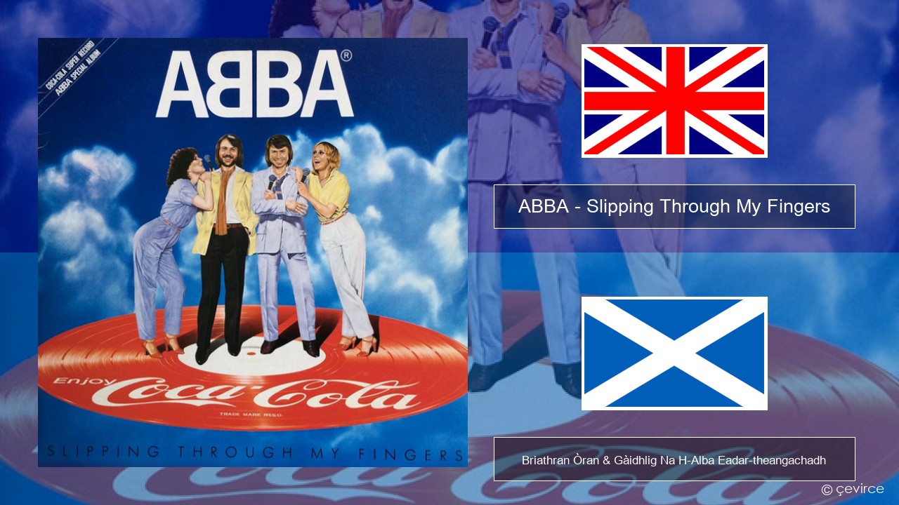 ABBA – Slipping Through My Fingers Gaelic Briathran Òran & Gàidhlig Na H-Alba Eadar-theangachadh