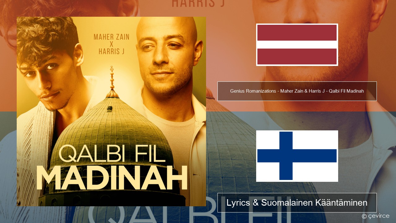 Genius Romanizations – Maher Zain & Harris J – Qalbi Fil Madinah (Romanized) Latvia Lyrics & Suomalainen Kääntäminen