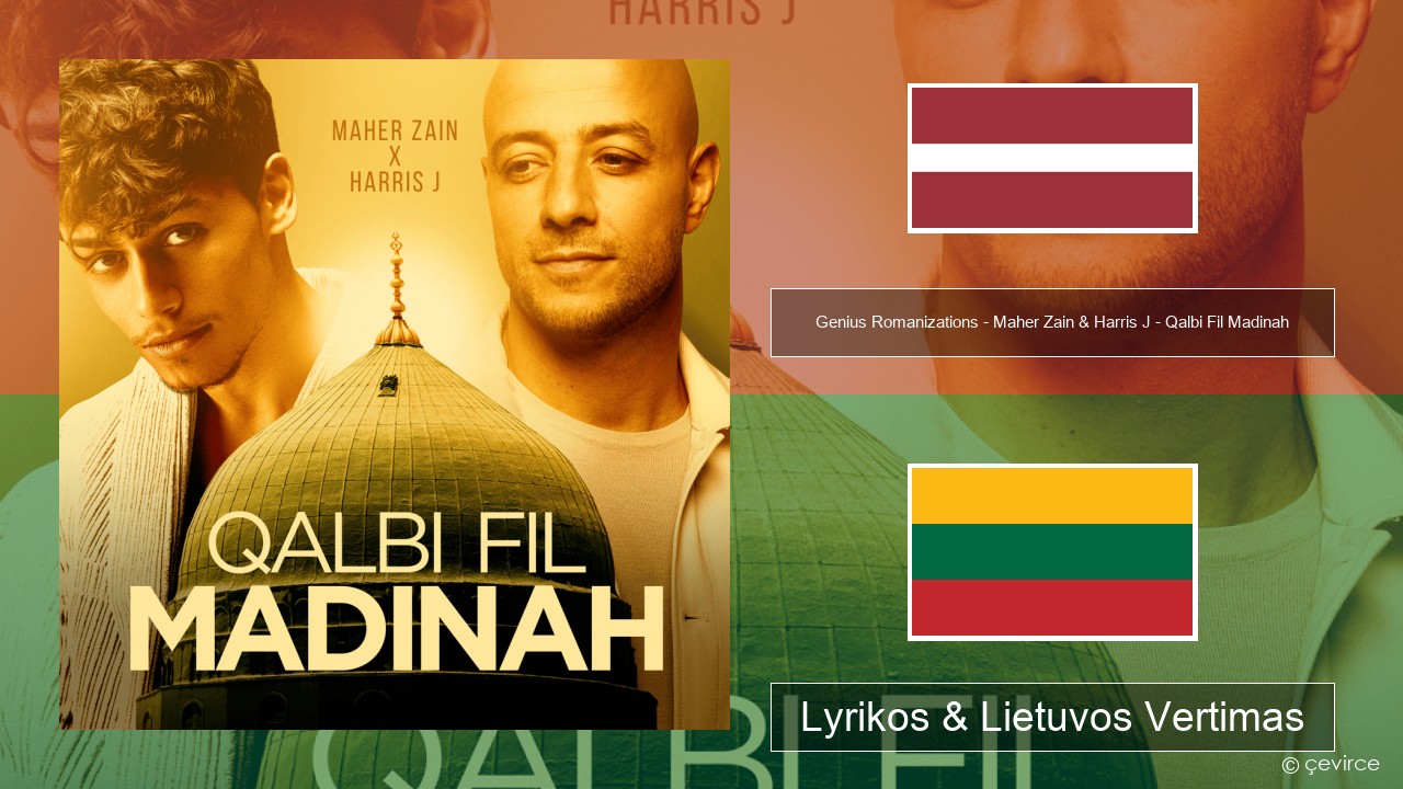 Genius Romanizations – Maher Zain & Harris J – Qalbi Fil Madinah (Romanized) Latvijos Lyrikos & Lietuvos Vertimas