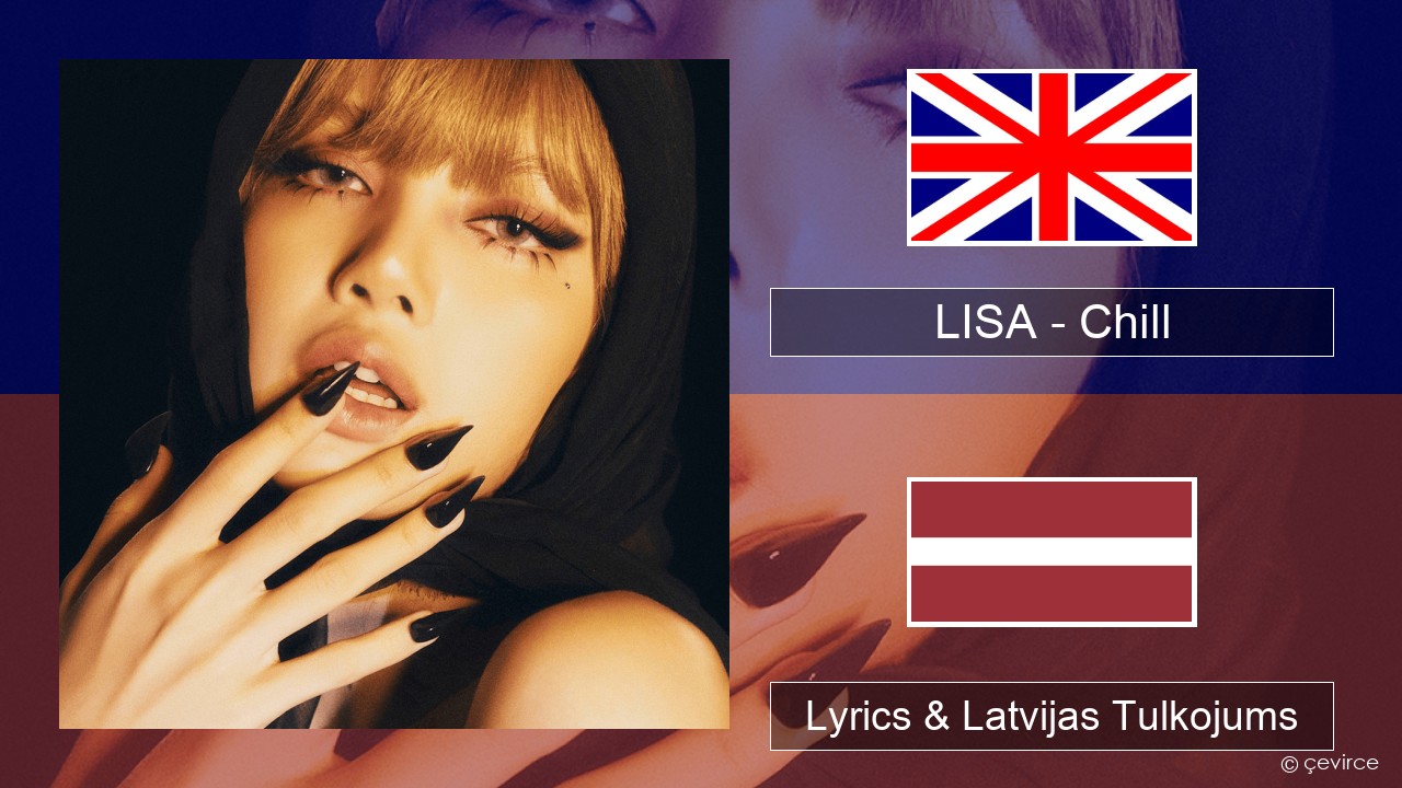 LISA – Chill Angļu Lyrics & Latvijas Tulkojums