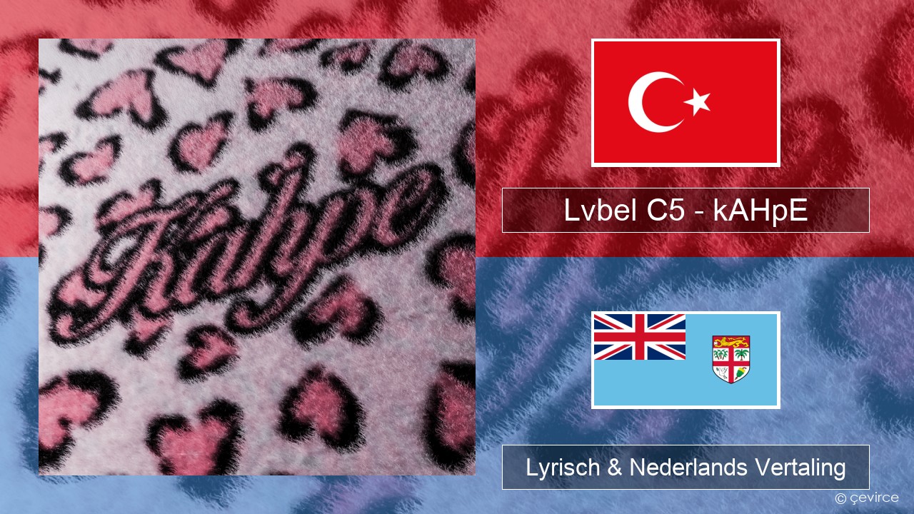 Lvbel C5 – kAHpE Turks Lyrisch & Nederlands Vertaling